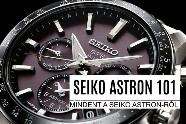 Seiko Astron GPS Solar 101, avagy tudj meg mindent az Astron modellekről